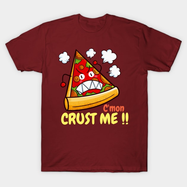 C'mon Crust Me !! T-Shirt by Jocularity Art